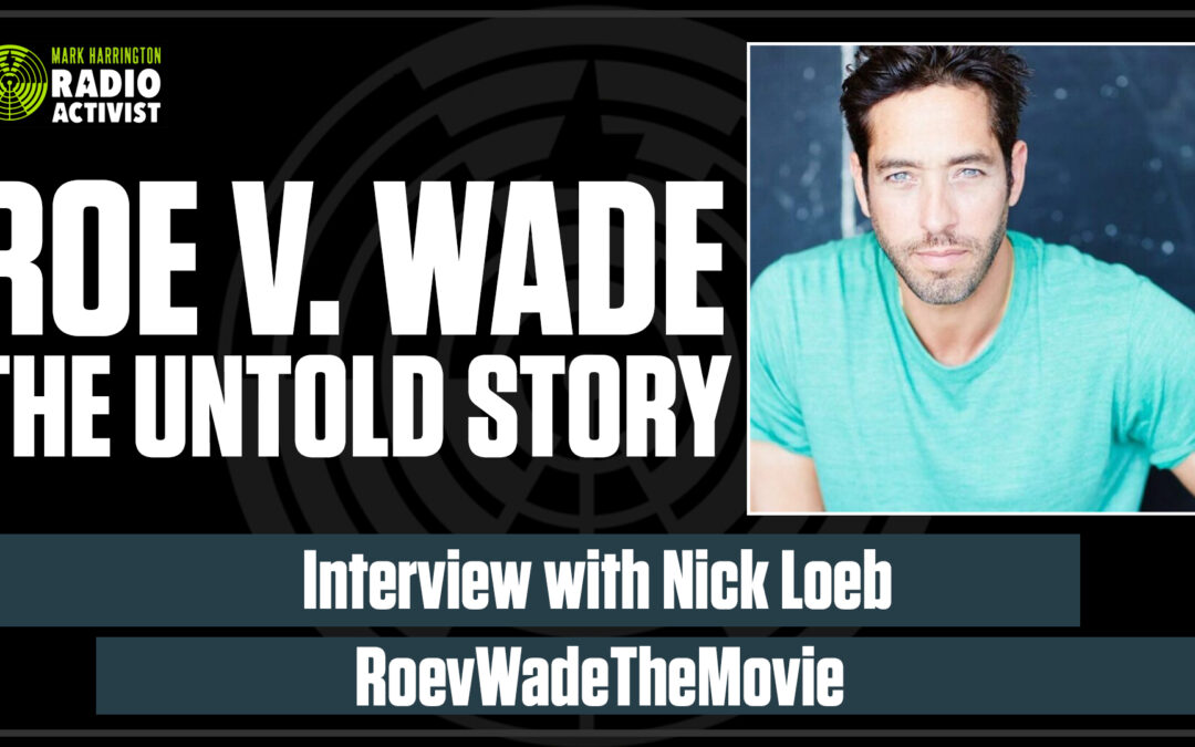 Roe v Wade Movie:  Interview with producer Nick Loeb | The Mark Harrington Show | 4-1-21