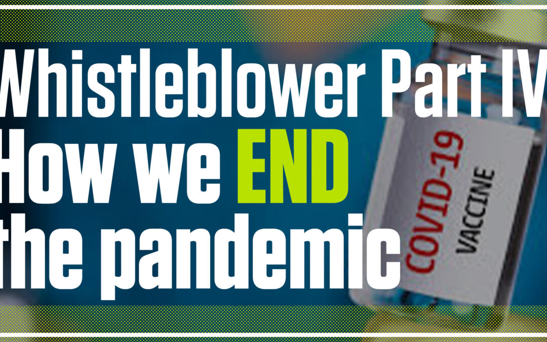 Whistleblower Part IV: How to End the Pandemic | The Mark Harrington Show | 10-7-21