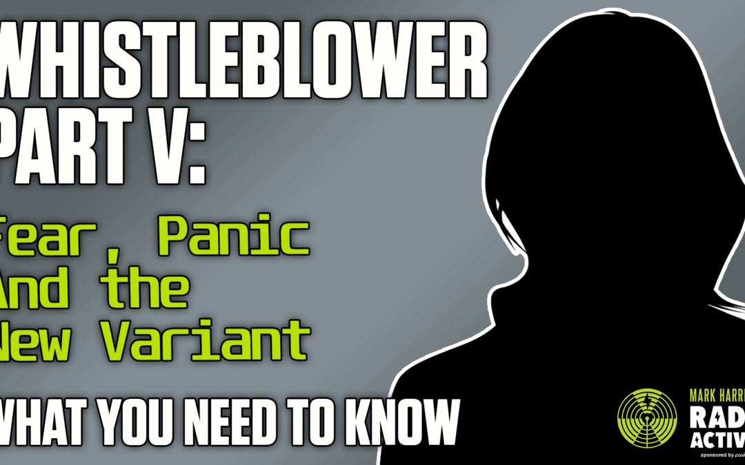 Whistleblower Part V: Fear, Panic, and the New Variant – What You Need to Know