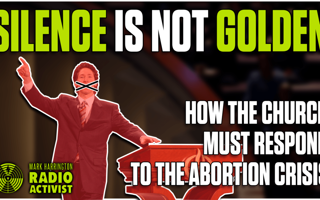 Silence is Not Golden: How the Church Must Respond to the Abortion Crisis – Mike Spencer