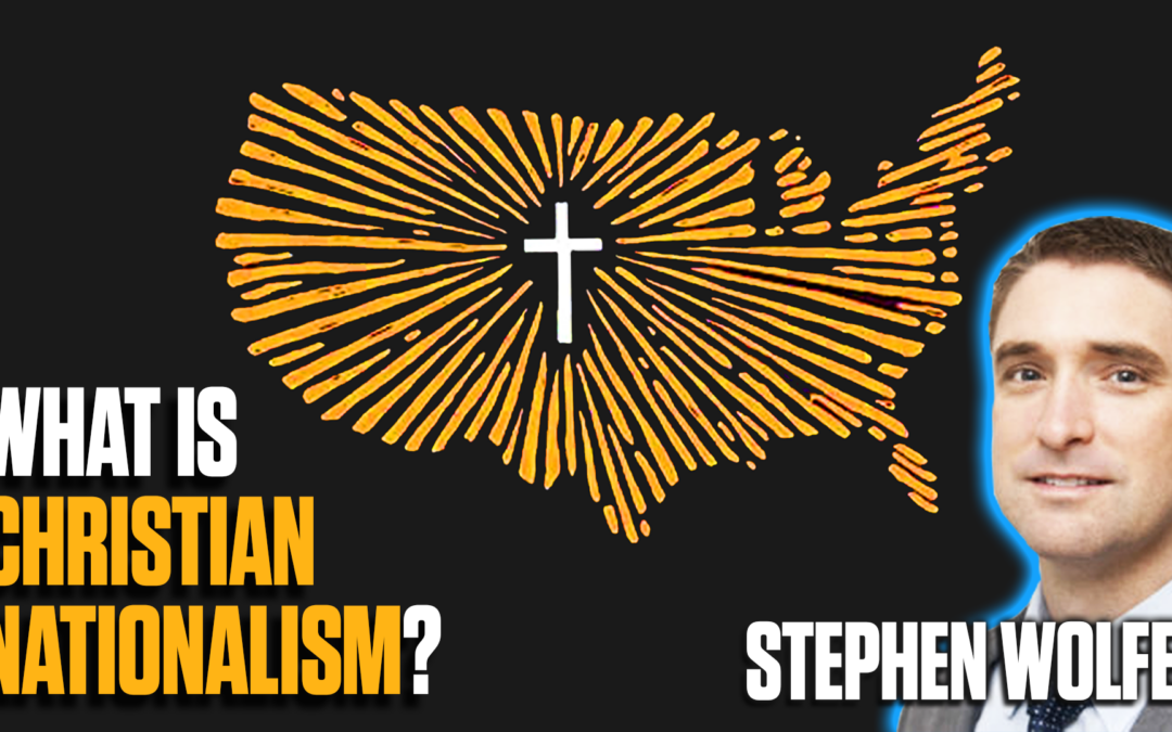 What is Christian Nationalism? – Stephen Wolfe