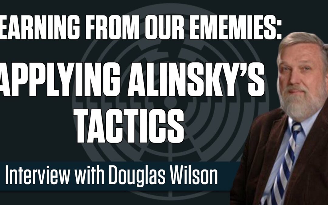 Applying Alinsky’s Tactics – Author Doug Wilson